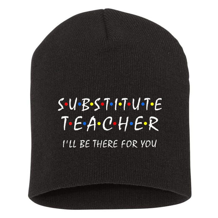 Substitute Teacher Ill Be There For You Back To School Sub Short Acrylic Beanie