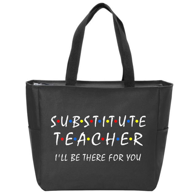 Substitute Teacher Ill Be There For You Back To School Sub Zip Tote Bag