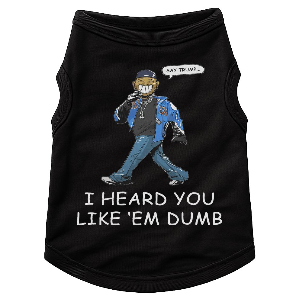Say Trump I Heard You Like Em Dumb Funny Doggie Tank