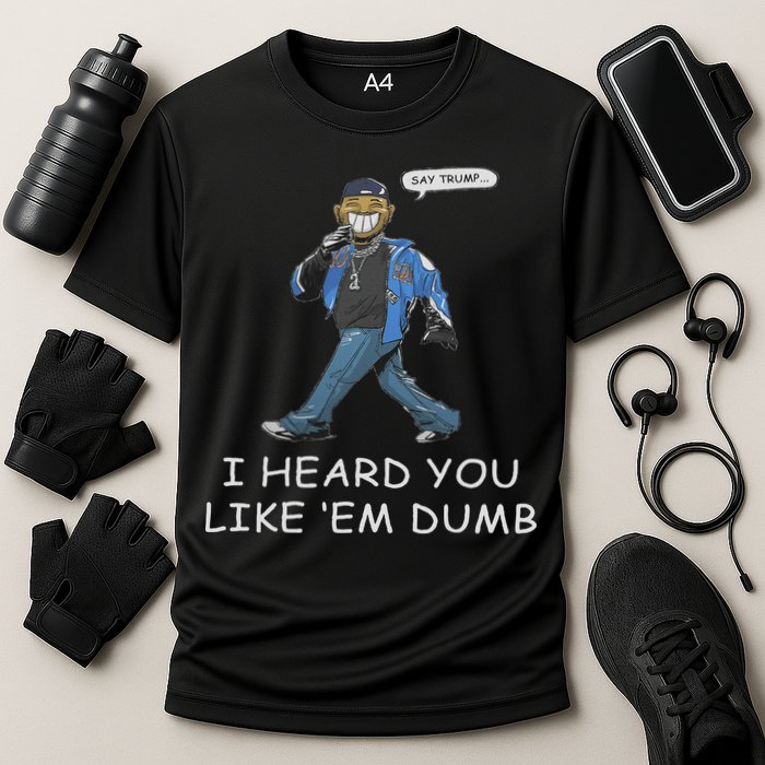 Say Trump I Heard You Like Em Dumb Funny Cooling Performance Crew T-Shirt