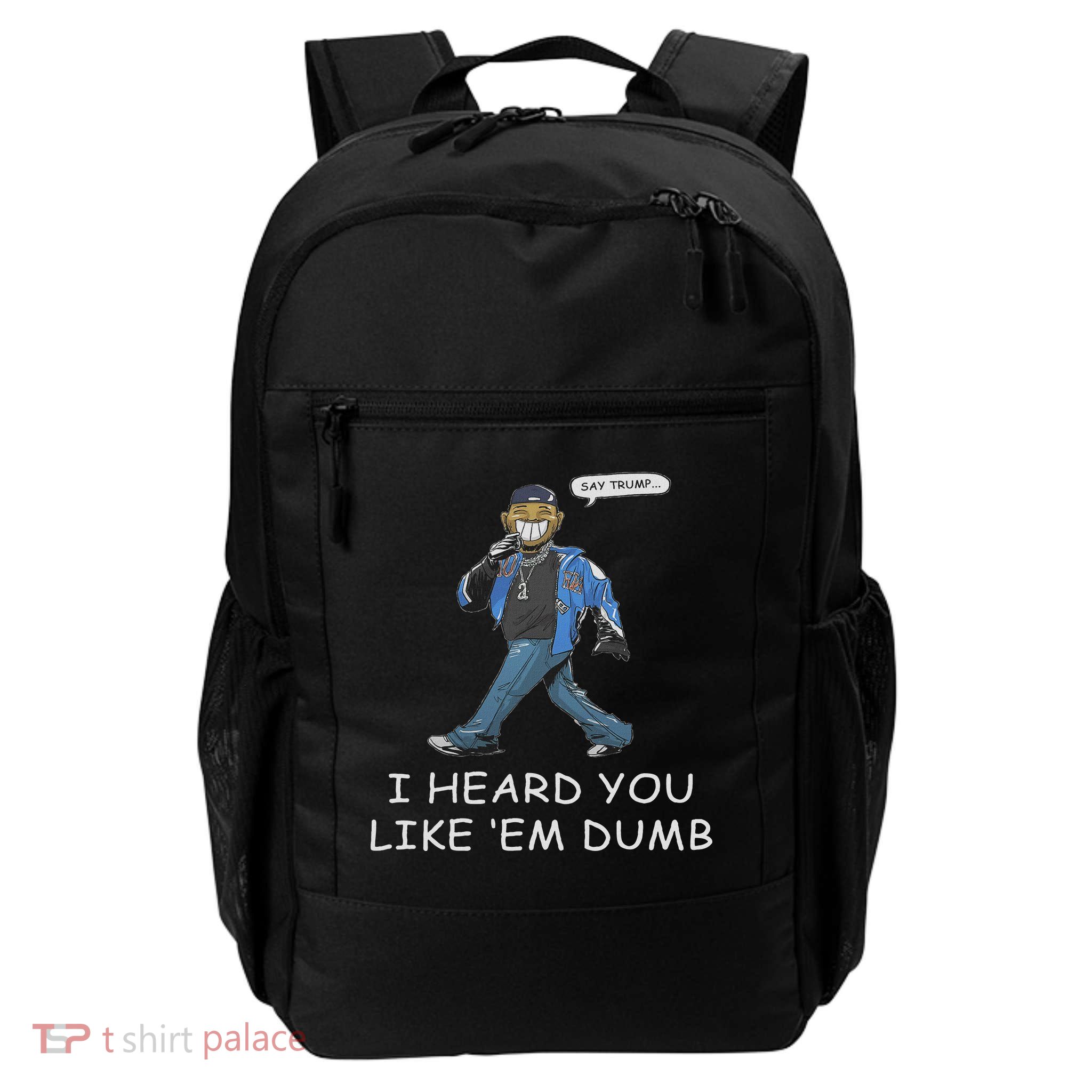 Say Trump I Heard You Like Em Dumb Funny Daily Commute Backpack
