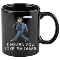Say Trump I Heard You Like Em Dumb Funny 11oz C Handle Ceramic Mug