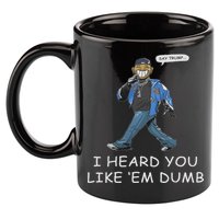 Say Trump I Heard You Like Em Dumb Funny 11oz C Handle Ceramic Mug