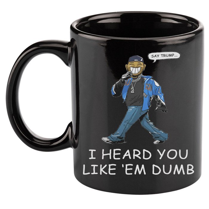 Say Trump I Heard You Like Em Dumb Funny 11oz C Handle Ceramic Mug