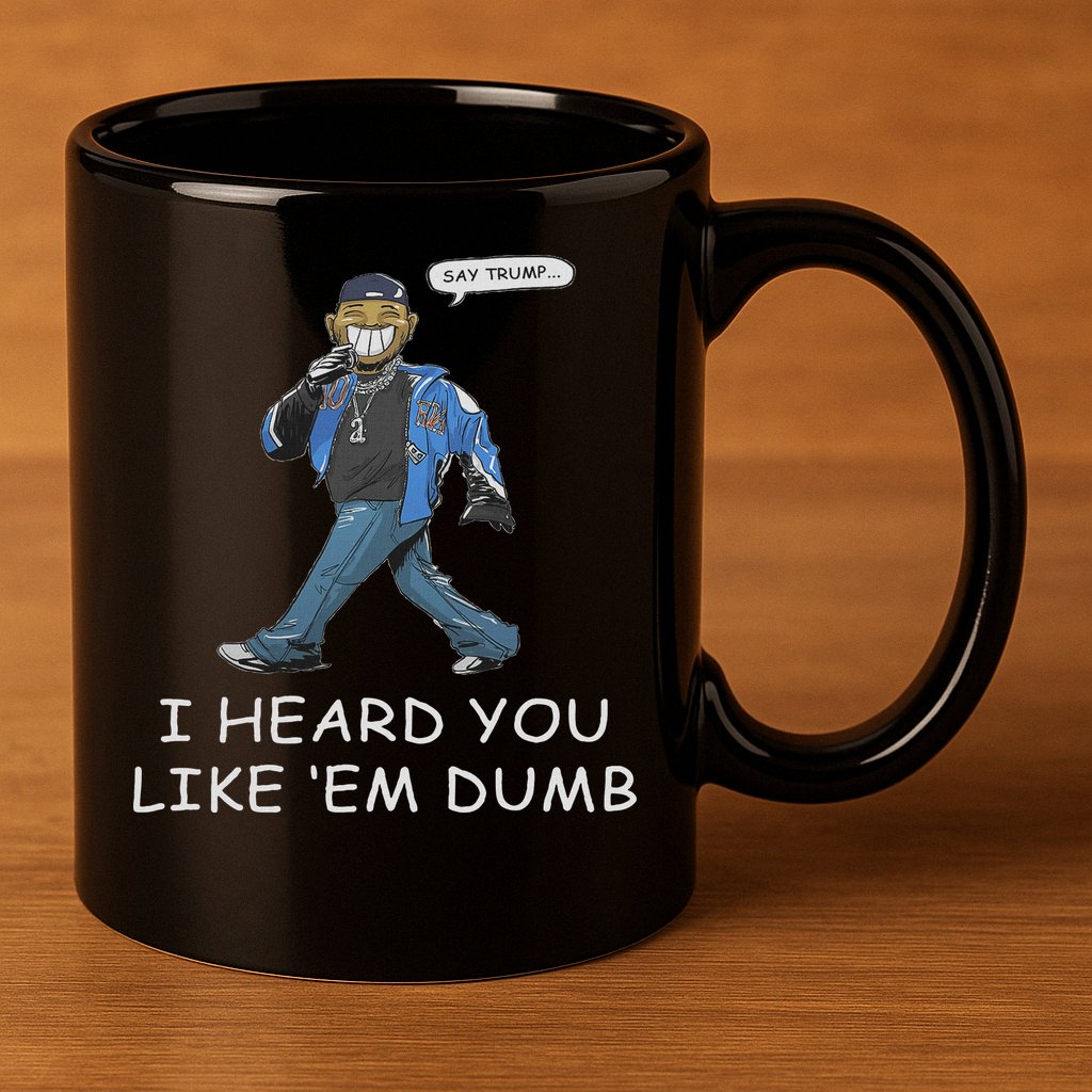 Say Trump I Heard You Like Em Dumb Funny 11oz C Handle Ceramic Mug