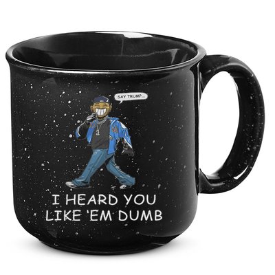 Say Trump I Heard You Like Em Dumb Funny 15oz Campfire Ceramic Mug