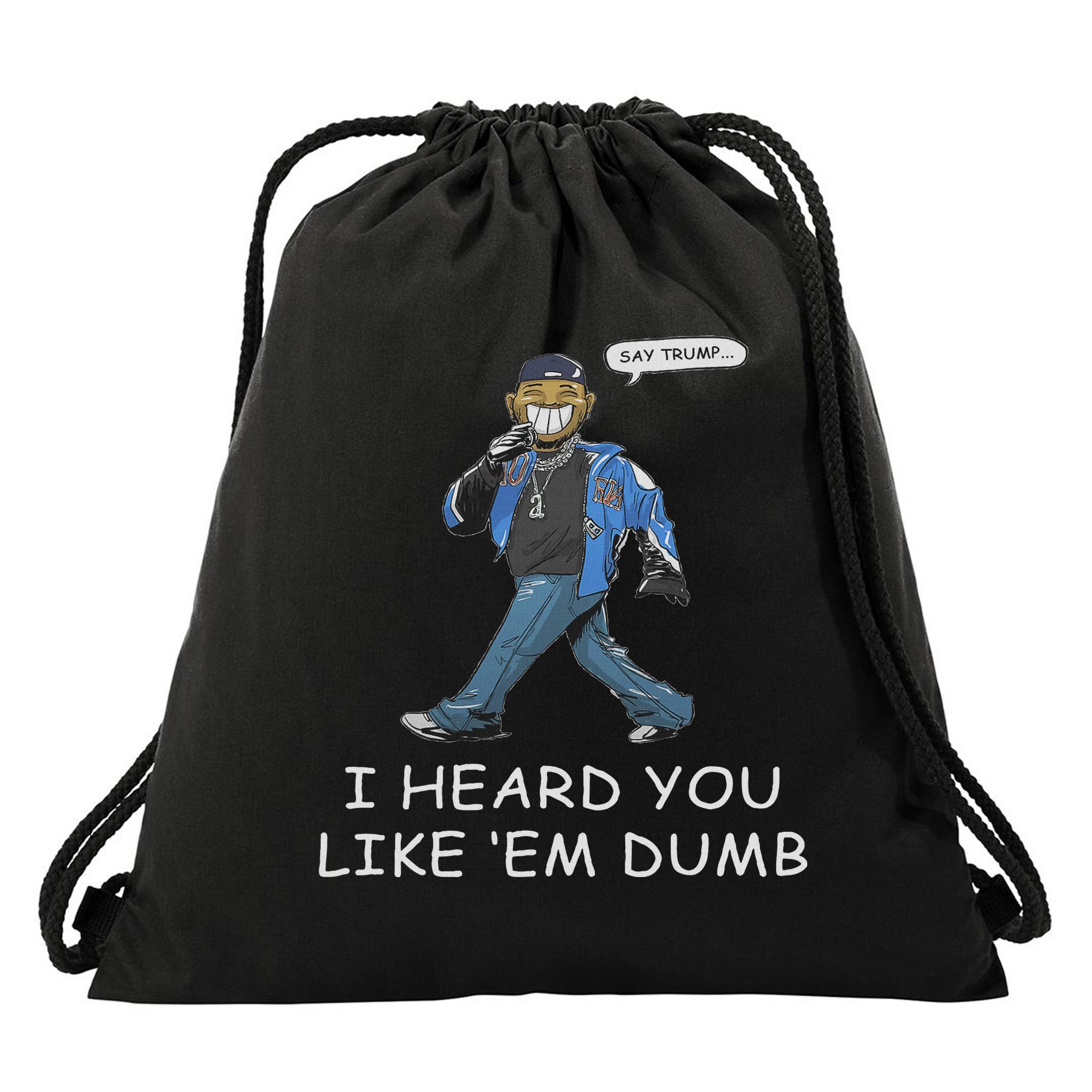 Say Trump I Heard You Like Em Dumb Funny Drawstring Bag