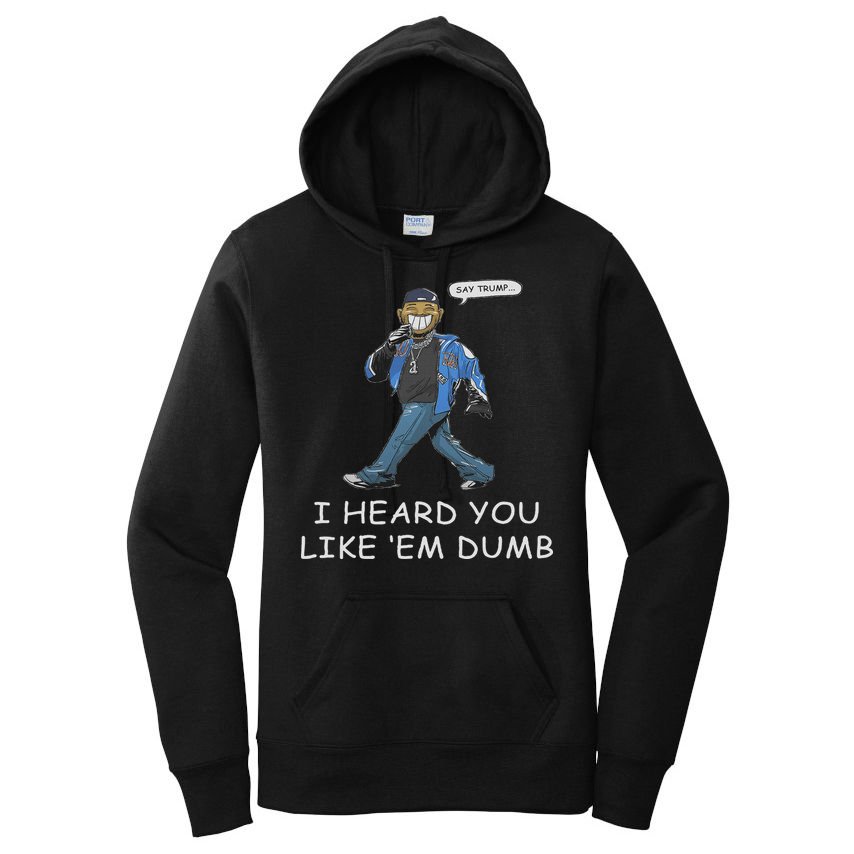 Say Trump I Heard You Like Em Dumb Funny Women's Pullover Hoodie
