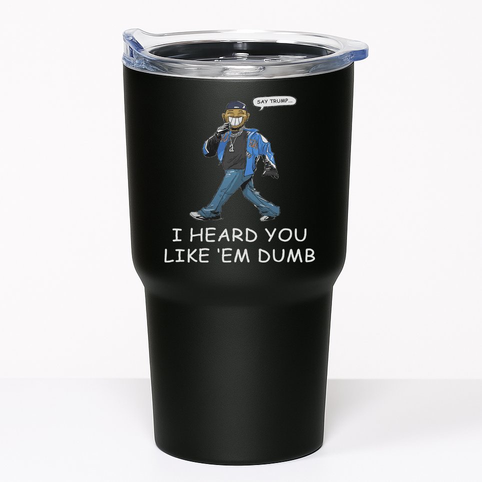 Say Trump I Heard You Like Em Dumb Funny Tumbler