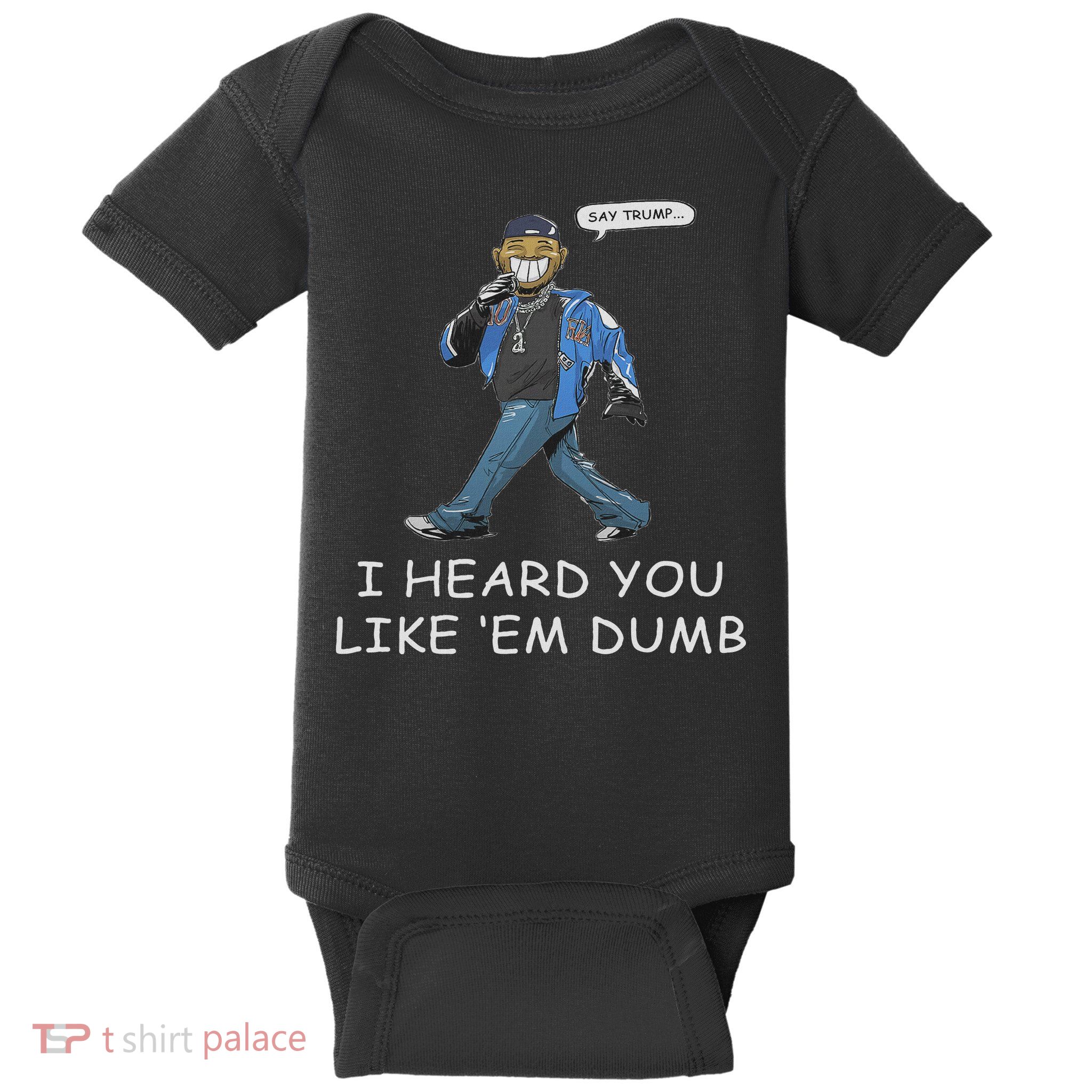Say Trump I Heard You Like Em Dumb Funny Baby Bodysuit