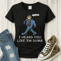 Say Trump I Heard You Like Em Dumb Funny Womens T-Shirt