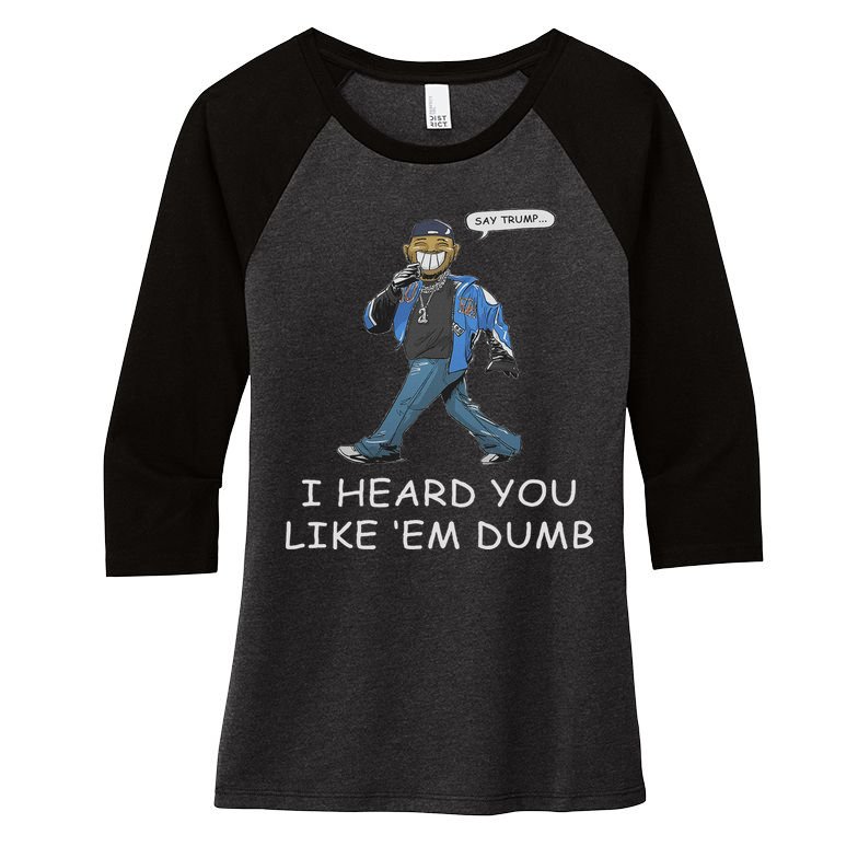 Say Trump I Heard You Like Em Dumb Funny Women's Tri-Blend 3/4-Sleeve Raglan Shirt