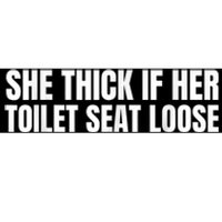 She Thick If Her Toilet Seat Loose Bumper Sticker