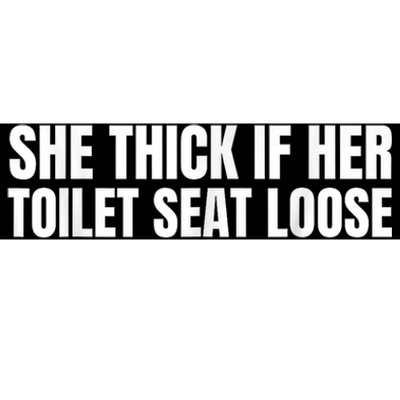 She Thick If Her Toilet Seat Loose Bumper Sticker