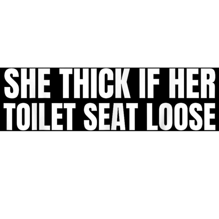 She Thick If Her Toilet Seat Loose Bumper Sticker