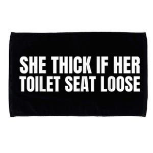 She Thick If Her Toilet Seat Loose Microfiber Hand Towel