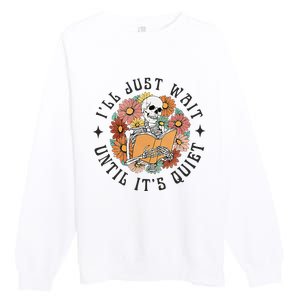 Skeleton Teacher ILl Just Wait Until ItS Quiet Halloween Premium Crewneck Sweatshirt