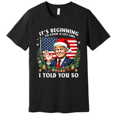 Santa Trump ItS Beginning To Look A Lot Like I Told You So Premium T-Shirt