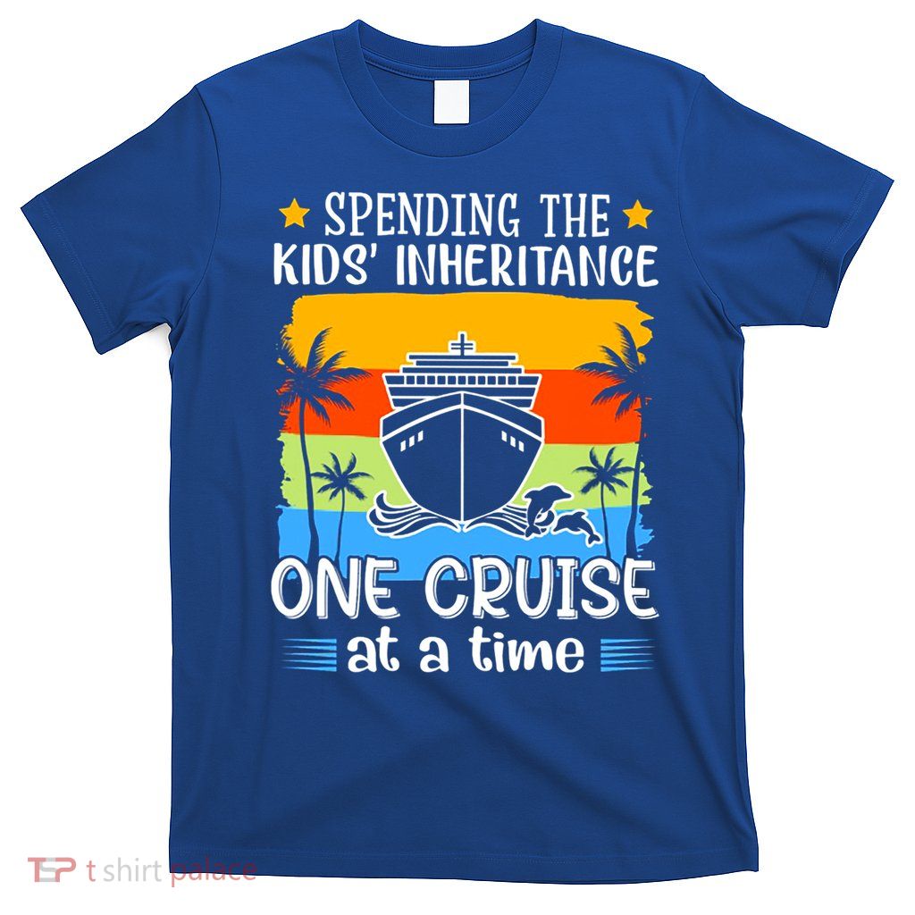Spending The  Inheritance One Cruise At A Time Meaningful Gift T-Shirt