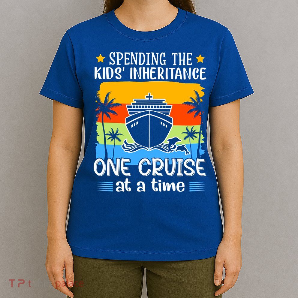 Spending The  Inheritance One Cruise At A Time Meaningful Gift T-Shirt
