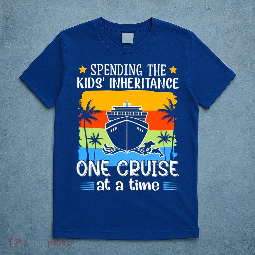 Spending The  Inheritance One Cruise At A Time Meaningful Gift T-Shirt