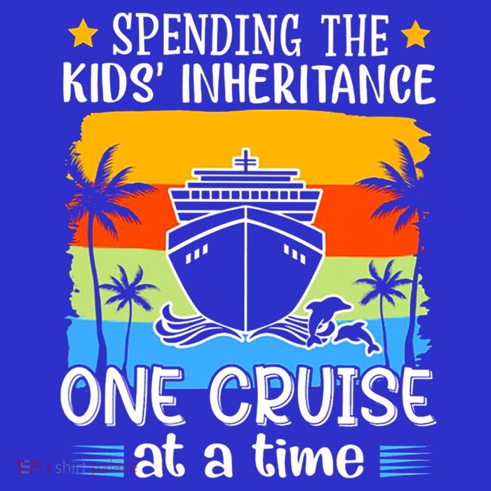 Spending The  Inheritance One Cruise At A Time Meaningful Gift T-Shirt