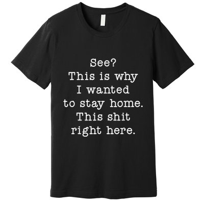 See This Is Why I Wanted To Stay Home Funny Premium T-Shirt