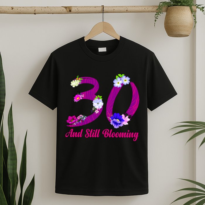 Still Blooming 30th Birthday Flowers T-Shirt