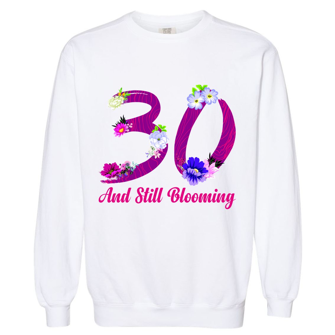 Still Blooming 30th Birthday Flowers Garment-Dyed Sweatshirt