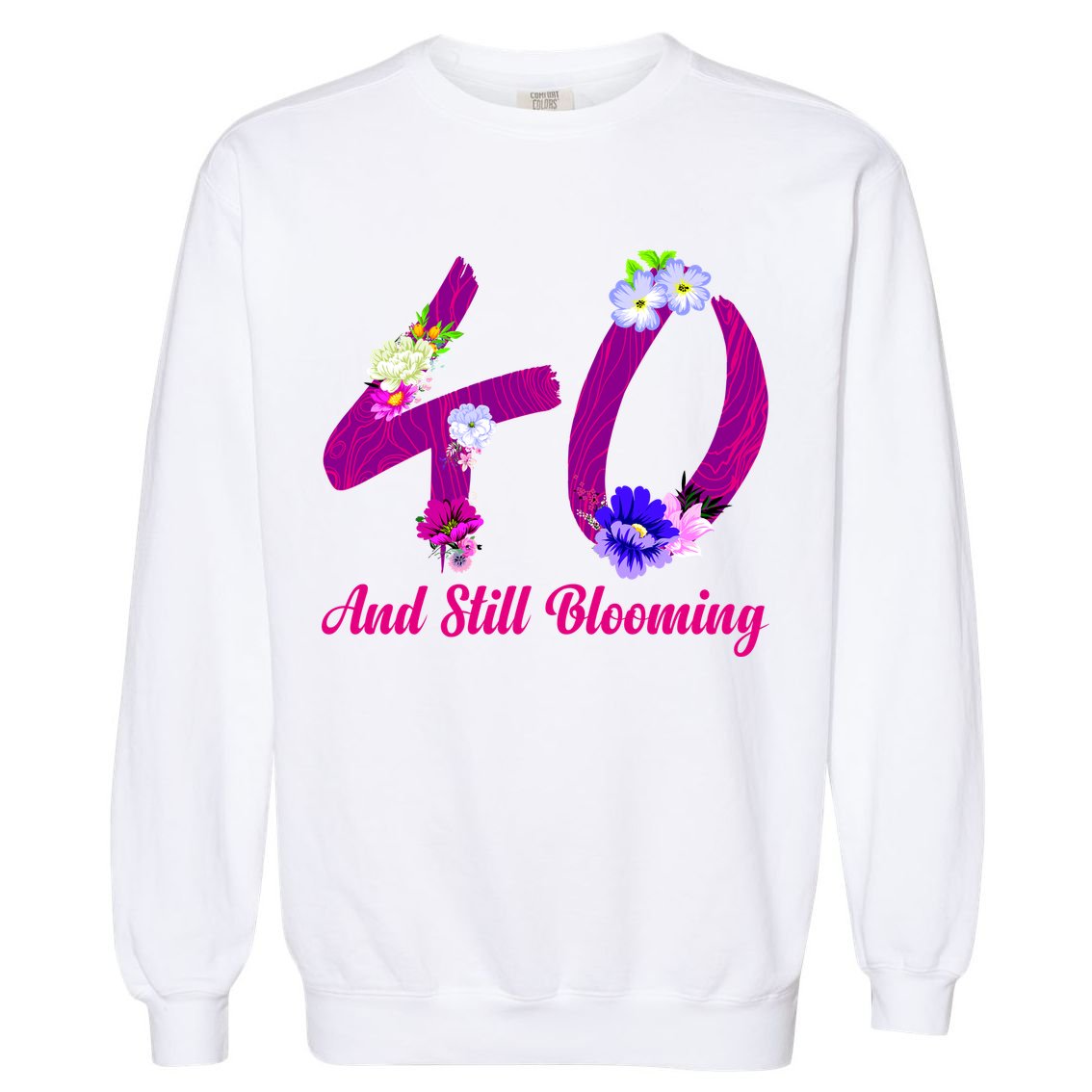 Still Blooming 40th Birthday Flowers Garment-Dyed Sweatshirt