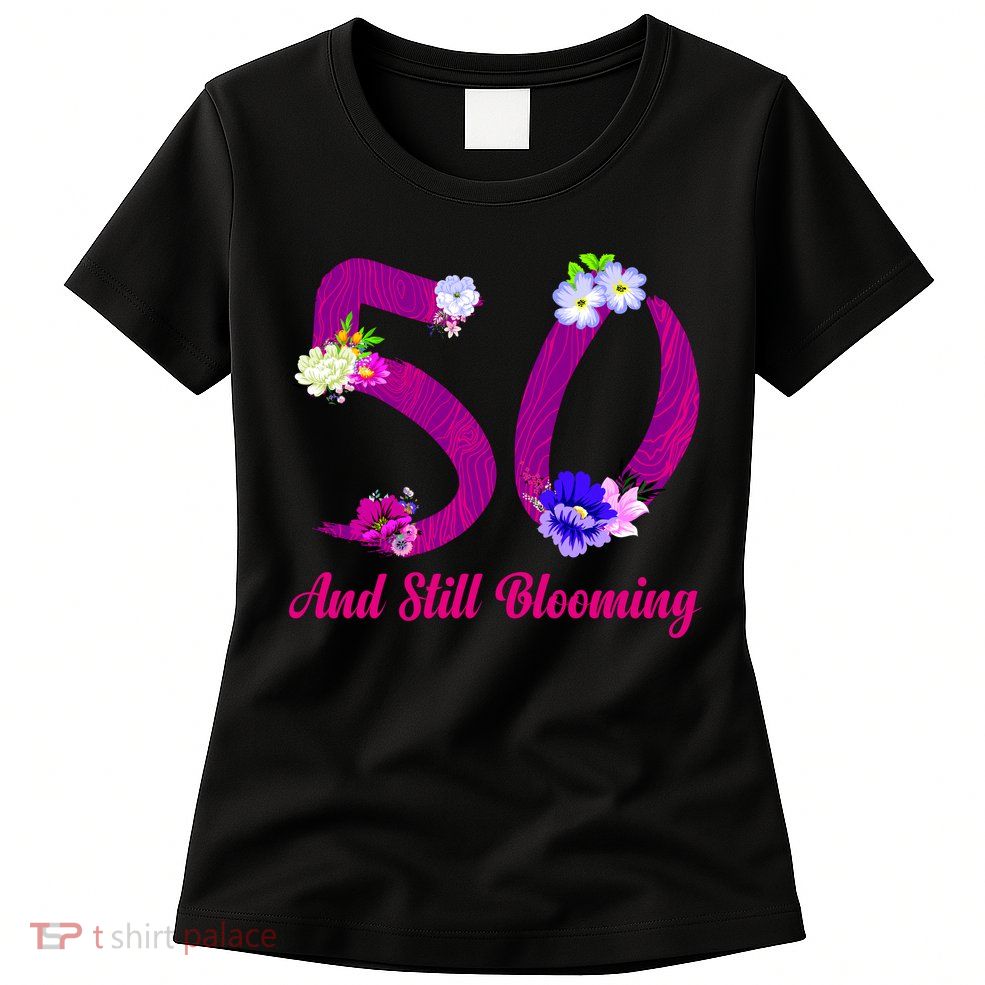 Still Blooming 50th Birthday Flowers Womens T-Shirt