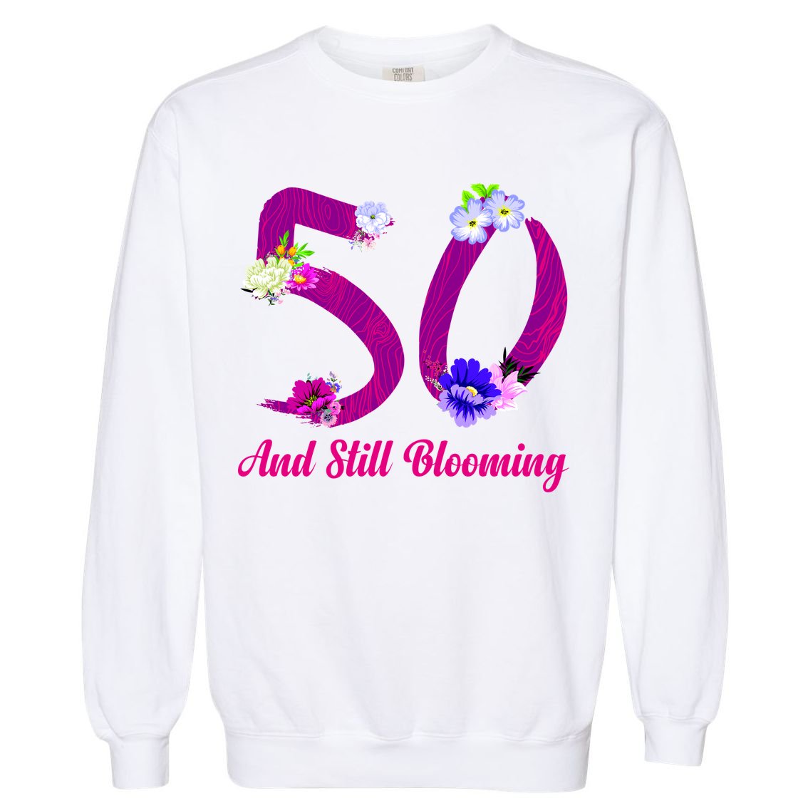 Still Blooming 50th Birthday Flowers Garment-Dyed Sweatshirt