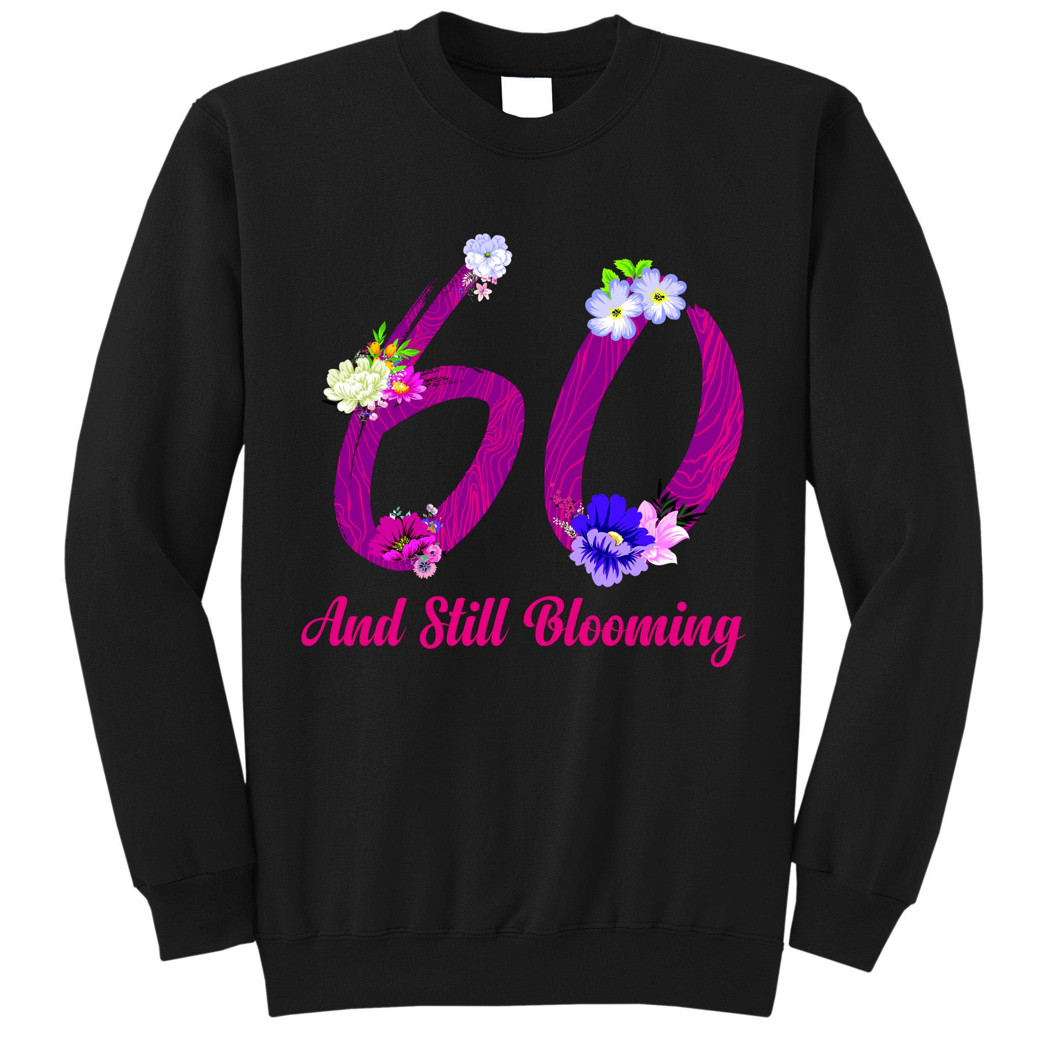 Still Blooming 60th Birthday Flowers Tall Sweatshirt