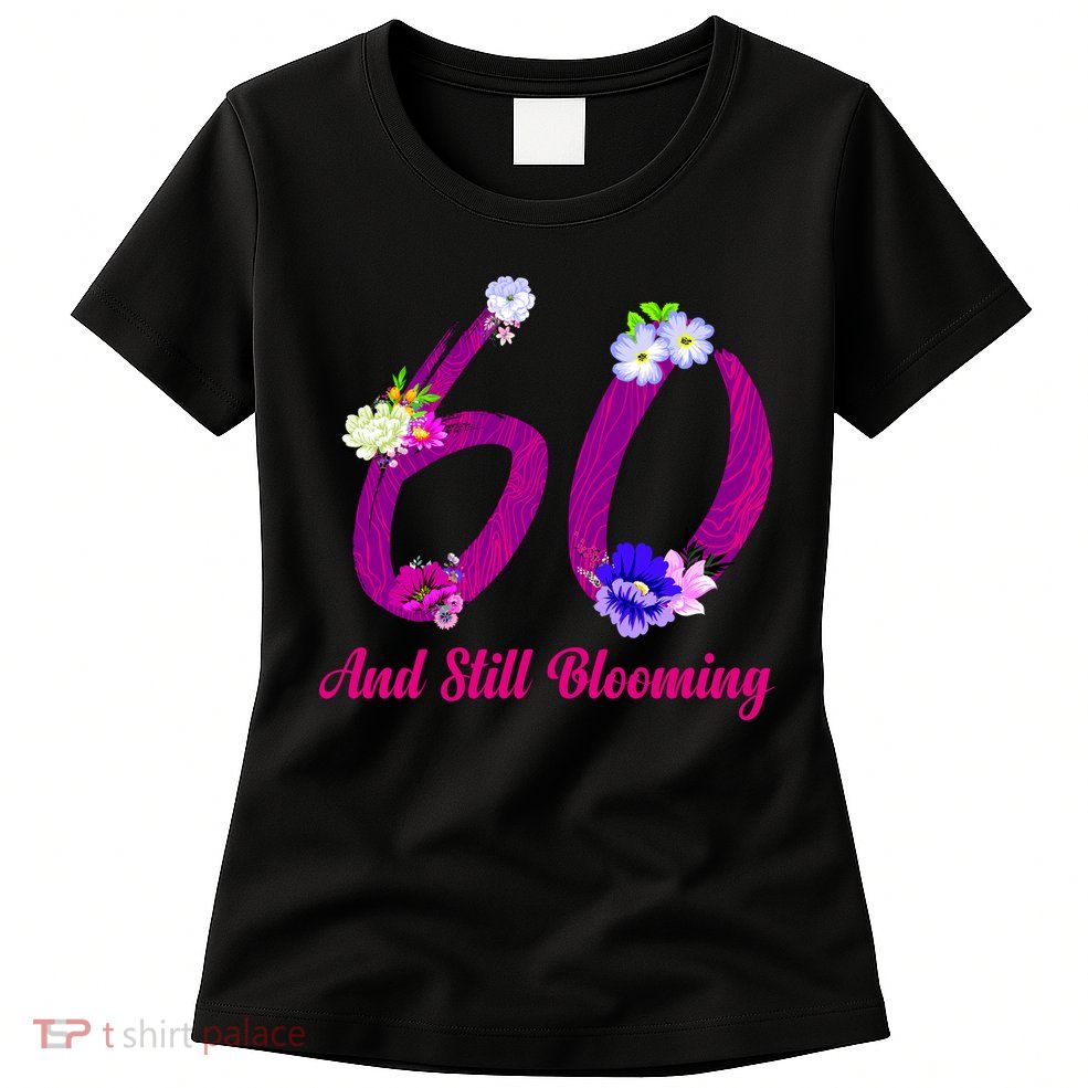 Still Blooming 60th Birthday Flowers Womens T-Shirt