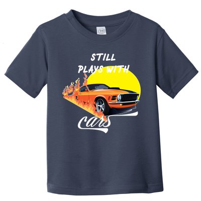 Still Plays With Cars Matching Family Toddler T-Shirt