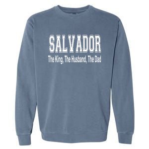 Salvador The King The Husband The Dad Gift Garment-Dyed Sweatshirt