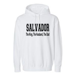 Salvador The King The Husband The Dad Gift Garment-Dyed Fleece Hoodie