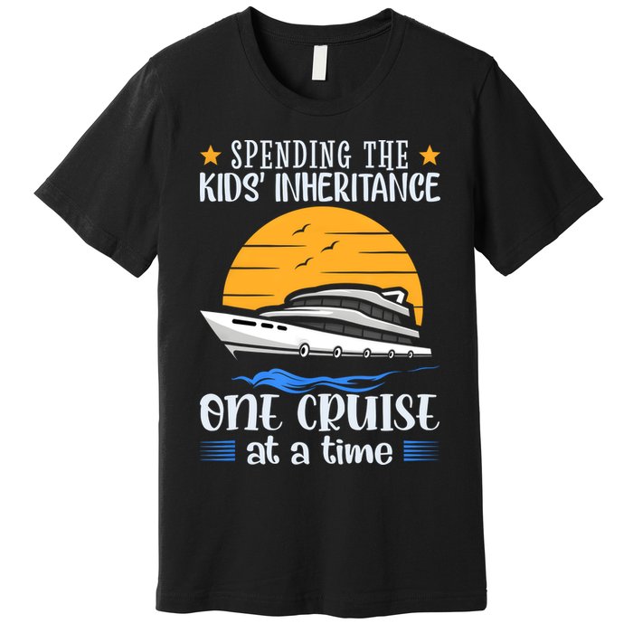 Spending The Kids Inheritance One Cruise At A Time Premium T-Shirt