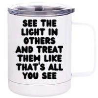 See The Light In Others Encouraging Positive Message 12 oz Stainless Steel Tumbler Cup