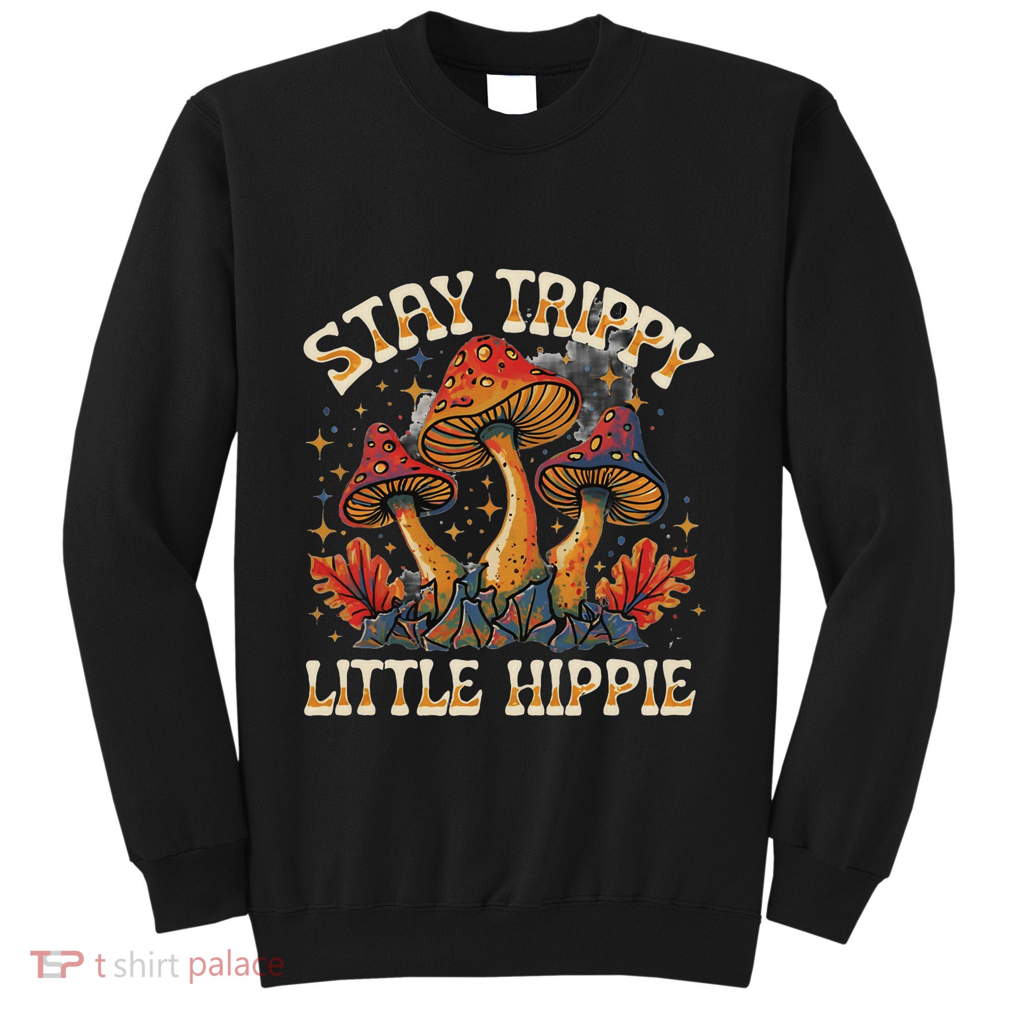 Stay Trippy Little Hippie Magic Mushroom Hippy Trippie Day Tall Sweatshirt