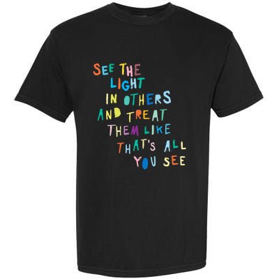 See The Light In Others funny Encouraging Positive Message Garment-Dyed Heavyweight T-Shirt