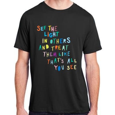 See The Light In Others funny Encouraging Positive Message Adult ChromaSoft Performance T-Shirt