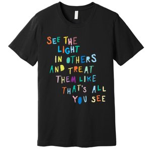 See The Light In Others funny Encouraging Positive Message Premium T-Shirt