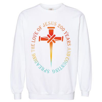 Spreading The Love Of Jesus 200 Years And Counting Garment-Dyed Sweatshirt