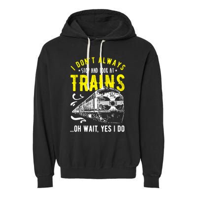 Sayings Train Lovers I Dont Always Stop Look At Train Garment-Dyed Fleece Hoodie