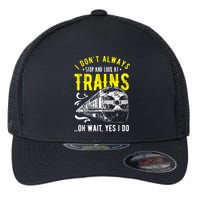 Sayings Train Lovers I Dont Always Stop Look At Train Flexfit Unipanel Trucker Cap