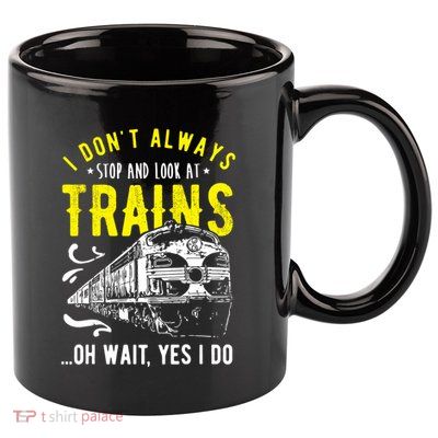Sayings Train Lovers I Dont Always Stop Look At Train 11oz C Handle Ceramic Mug