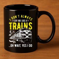 Sayings Train Lovers I Dont Always Stop Look At Train 11oz C Handle Ceramic Mug