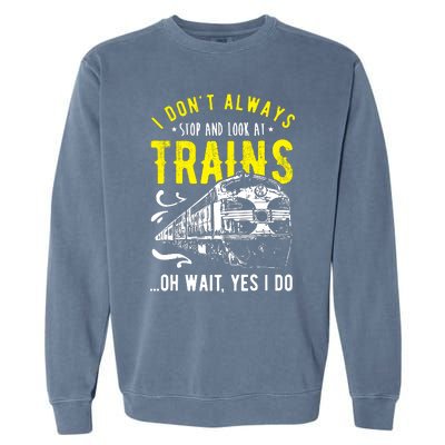 Sayings Train Lovers I Dont Always Stop Look At Train Garment-Dyed Sweatshirt