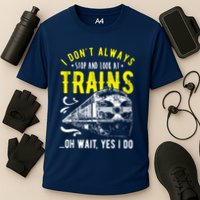 Sayings Train Lovers I Dont Always Stop Look At Train Performance Shirt